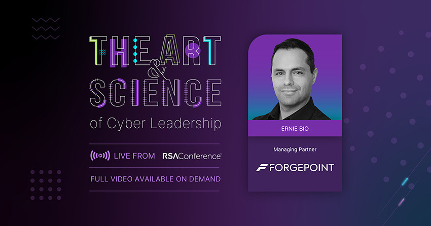 The Art & Science of Cyber Leadership interview featuring headshot of Ernie Bio, Managing Partner, Forgepoint Capital.