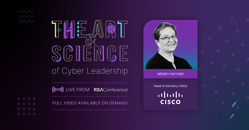 The Art & Science of Cyber Leadership interview featuring Wendy Nather, Head of Advisory CISO at Cisco.