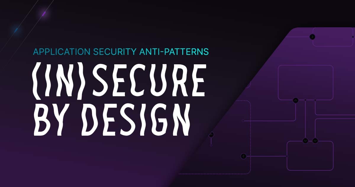 Dark purple background with text Application Security Anti-Patterns (In)secure by Design