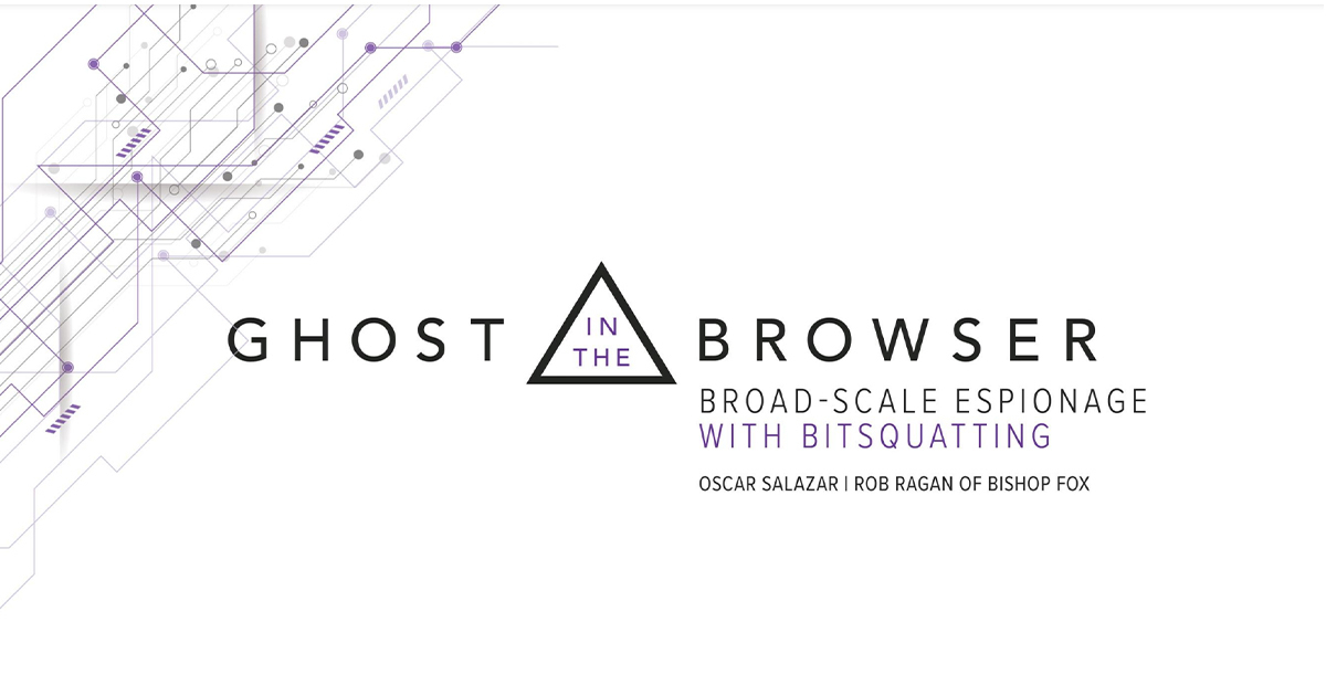 Cover slide ghost in the browser broad-scale espionage with bitsquatting oscar salazar rob ragan of bishop fox