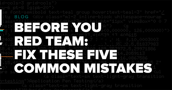 Blog Before you red team: fix these five common mistakes with Bishop Fox branding.