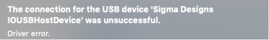 The connection for the USB device 'Sigma Designs IOUSBHostDevice' was unsuccessful. Driver error.