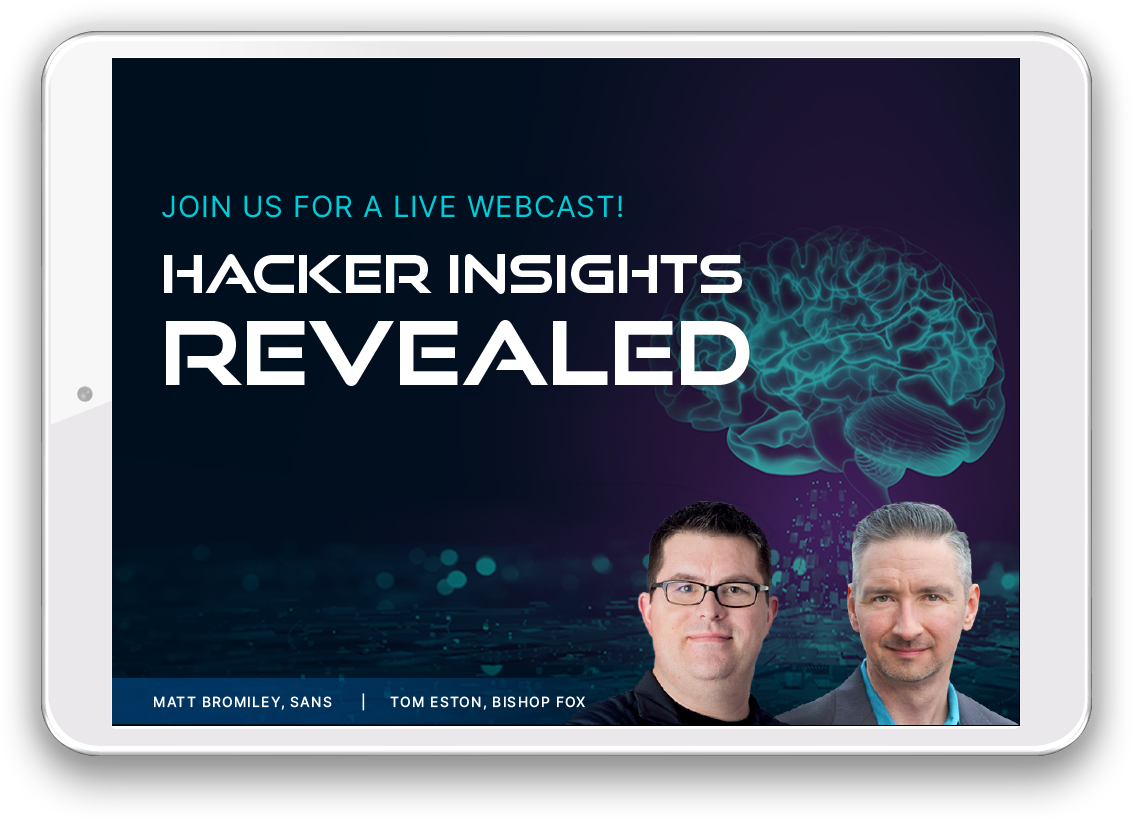 Join us for a live Bishop Fox Webcast titled Hacker Insights Revealed featuring security experts, Tom Eston and Matt Bromiley